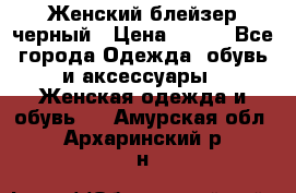 Женский блейзер черный › Цена ­ 700 - Все города Одежда, обувь и аксессуары » Женская одежда и обувь   . Амурская обл.,Архаринский р-н